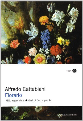 Florario. Miti, leggende e simboli di fiori e piante di Alfredo Cattabiani edito da Mondadori
