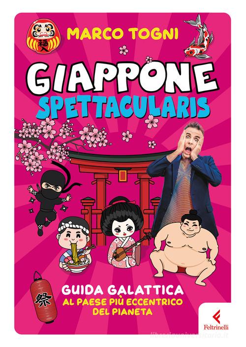 Giappone spettacularis. Guida galattica al paese più eccentrico del pianeta di Marco Togni edito da Feltrinelli
