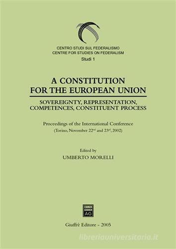 Constitution for the European Union. Sovereignty, representation, competences, constituent process. Proceedings of the International Conference (Torino, 2002) (A) edito da Giuffrè