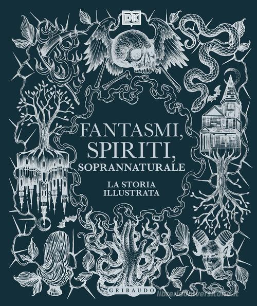 Fantasmi, spiriti, soprannaturale. La storia illustrata edito da Gribaudo