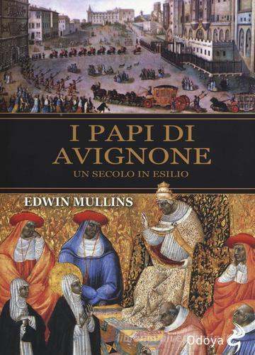 I papi di Avignone. Un secolo in esilio di Edwin Mullins edito da Odoya