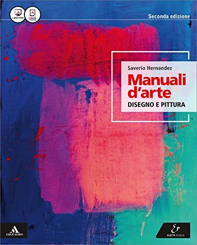 Manuali d'arte. Disegno e pittura. Con atlante. Per le Scuole superiori. Con e-book. Con espansione online di Saverio Hernandez edito da Electa Scuola