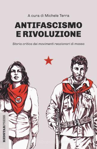 Antifascismo e rivoluzione. Storia critica dei movimenti reazionari di massa edito da Red Star Press