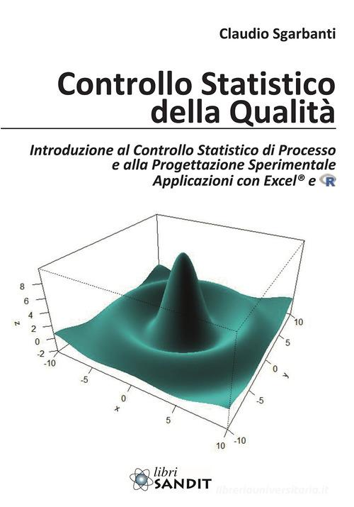 Controllo statistico della qualità. Introduzione al Controllo Statistico di Processo e alla Progettazione Sperimentale Applicazioni con Excel® e R di Claudio Sgarbanti edito da Sandit Libri