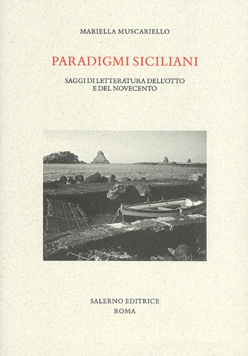 Paradigmi siciliani. Saggi di letteratura dell'Otto e del Novecento di Mariella Muscariello edito da Salerno Editrice