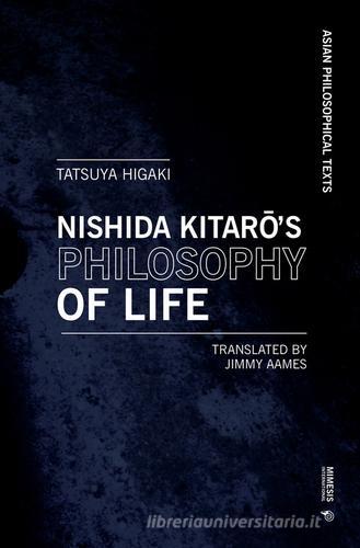 Nishida Kitaro's philosophy of life. Thought that resonates with Bergson and Deleuze di Tatsuya Higaki edito da Mimesis International