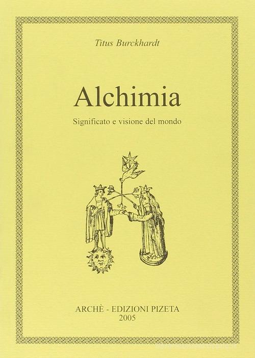 Alchimia. Significato e visione del mondo di Titus Burckhardt edito da Arché