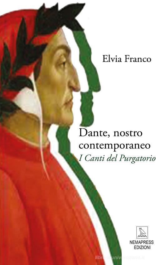 Dante, nostro contemporaneo. I Canti del Purgatorio di Elvia Franco edito da Nemapress