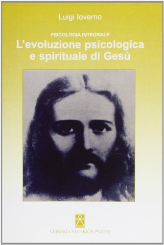 Psicologia integrale. L'evoluzione psicologica e spirituale di Gesù di Luigi Ioverno edito da Psiche