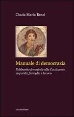 Manuale di democrazia. Il dibattito femminile alla Costituente su parità, famiglia e lavoro di Cinzia M. Rossi edito da Ianieri