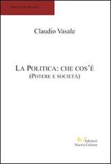 La politica: che cos'è. Potere e società di Claudio Vasale edito da Nuova Cultura