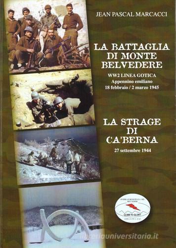 La battaglia di monte Belvedere. WW2 Linea Gotica 18 febbraio-2 marzo 1945. La strage di Ca' Berna 27 settembre 1944 di J. Pascal Marcacci edito da GRB-ANER