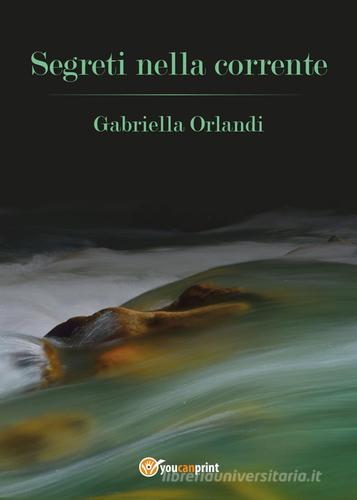 Segreti nella corrente di Gabriella Orlandi edito da Youcanprint