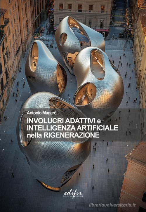 Involucri adattativi e intelligenza artificiale nella rigenerazione di Antonio Magarò edito da EDIFIR