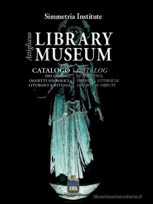 Library Museum Attigliano. Catalogo dei quadri, oggetti simbolici, liturgici e rituali-Catalog of paintings,symbolic, liturgical and ritual objects edito da Simmetria Edizioni