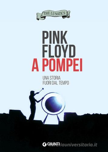 Pink Floyd a Pompei. Una storia fuori dal tempo di The Lunatics edito da Giunti Editore