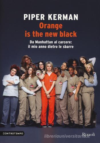 Orange is the new black. Da Manhattan al carcere: il mio anno dietro le sbarre di Piper Kerman edito da Rizzoli