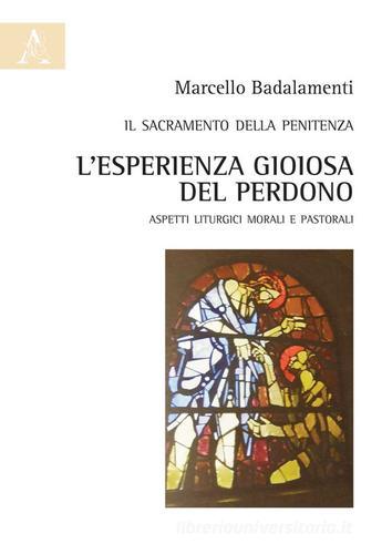 Il sacramento della penitenza. L'esperienza gioiosa del perdono. Aspetti liturgici morali e pastorali di Marcello Badalamenti edito da Aracne