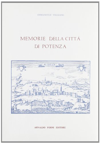 Memorie della città di Potenza (rist. anast. Napoli, 1805) di Emmanuele Viggiano edito da Forni