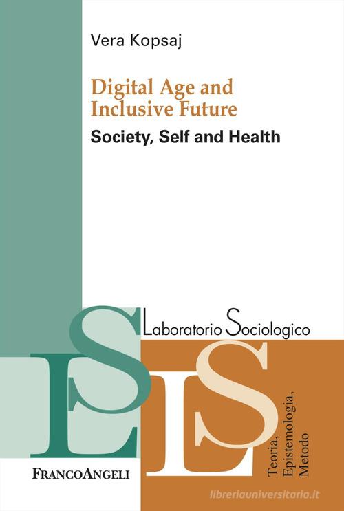 Digital Age and inclusive future. Society, self and health di Vera Kopsaj edito da Franco Angeli