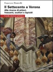 Il Settecento a Verona. Guida alla ricerca di pittori, frescanti, scultori e lapicidi di Francesco Monicelli edito da Silvana