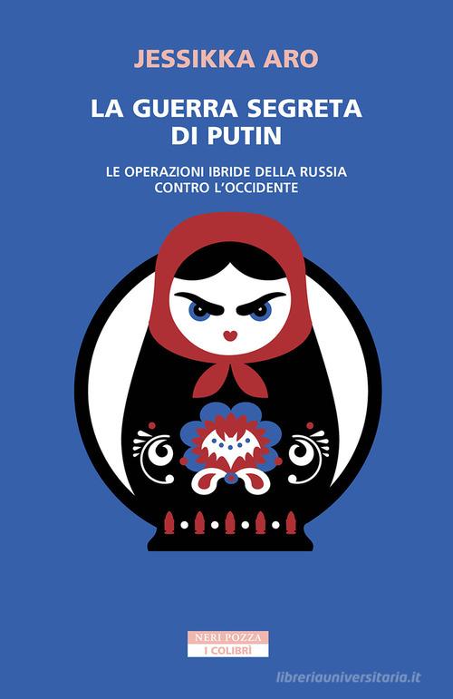 La guerra segreta di Putin. Le operazioni ibride della Russia contro l'Occidente di Jessikka Aro edito da Neri Pozza
