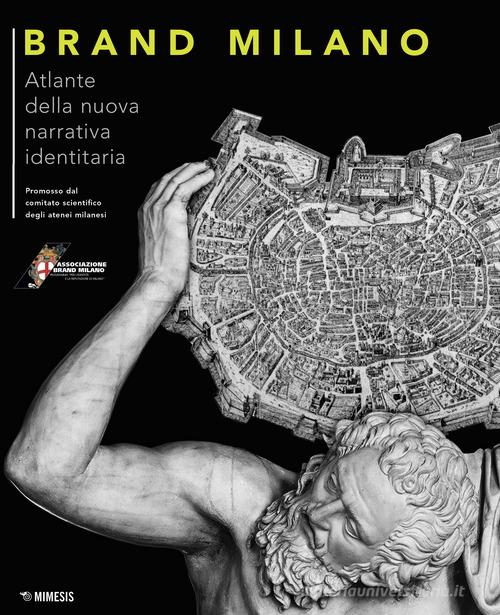 Brand Milano. Atlante della nuova narrativa identitaria edito da Mimesis