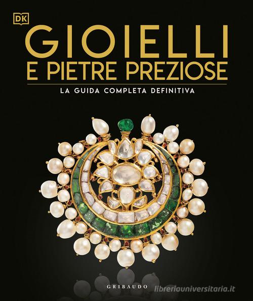 Gioielli e pietre preziose. La guida completa definitiva. Ediz. illustrata edito da Gribaudo