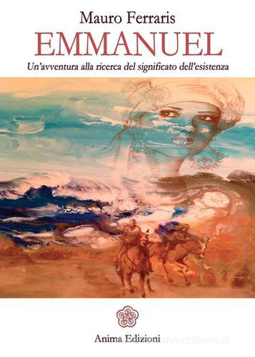 Emmanuel. Un'avventura alla ricerca del significato dell'esistenza di Mauro Ferraris edito da Anima Edizioni