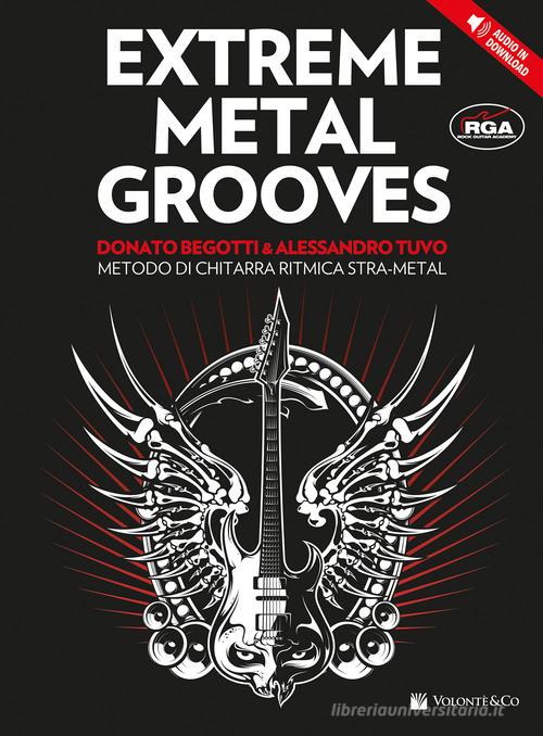 Extreme metal grooves. Metodo di chitarra ritmica stra-metal. Con File audio per il download di Donato Begotti, Alessandro Tuvo edito da Volontè & Co
