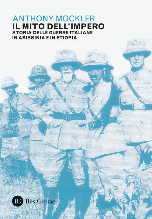Il mito dell'Impero. Storia delle guerre italiane in Abissinia e in Etiopia di Anthony Mockler edito da Res Gestae