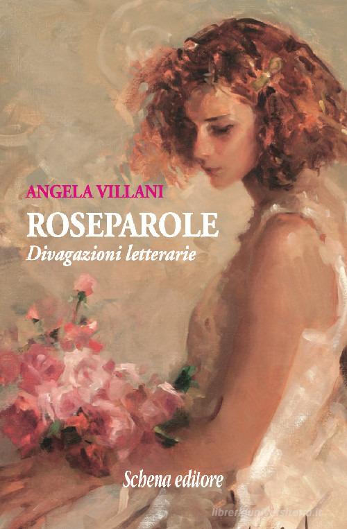 Roseparole. Divagazioni letterarie di Angela Villani edito da Schena Editore