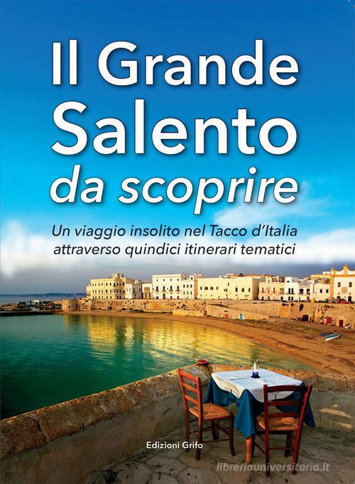Il grande Salento da scoprire. Un viaggio insolito nel Tacco d'Italia attraverso quindici itinerari tematici edito da Grifo (Cavallino)