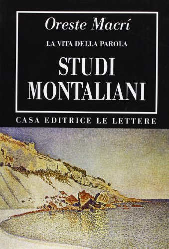 Studi montaliani. La vita della parola di Oreste Macrì edito da Le Lettere