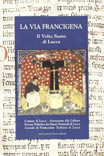 La via Francigena: il volto santo di Lucca. Storia e leggenda edito da Pacini Fazzi