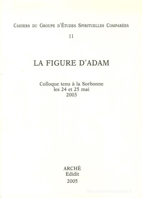La figure d'Adam. Colloque (Université Paris Sorbonne, 24-25 mai 2003) di Maurice-Ruben Hayoun, Roland Edighoffer, Xavier Tilliette edito da Arché
