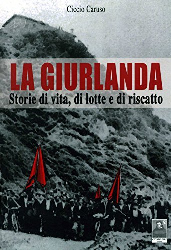 La Giurlanda. Storie di vita, di lotte e di riscatto di Ciccio Caruso edito da Città del Sole Edizioni