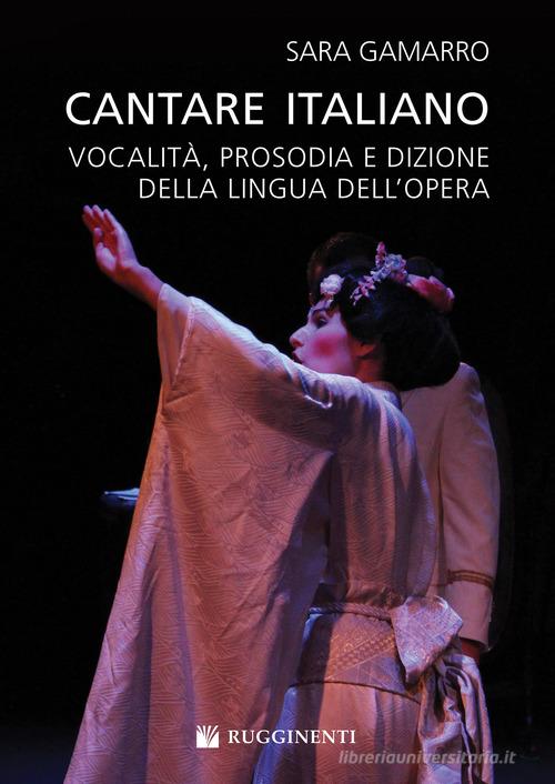 Cantare italiano. Vocalità, prosodia e dizione della lingua dell'Opera Sara Gamarro di Sara Gamarro edito da Volontè & Co