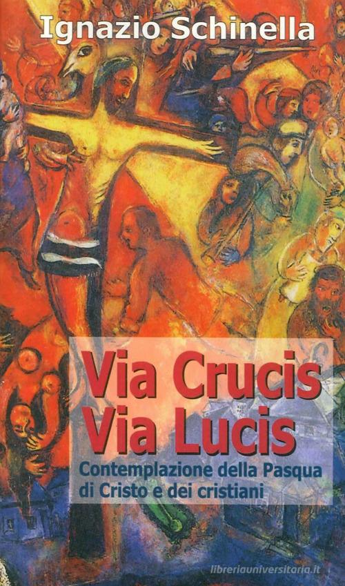 Via crucis-via lucis. Contemplazione della Pasqua di Cristo e dei cristiani di Ignazio Schinella edito da Progetto 2000