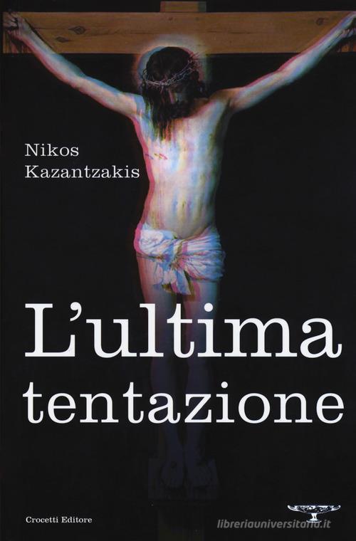 L' ultima tentazione di Nikos Kazantzakis edito da Crocetti