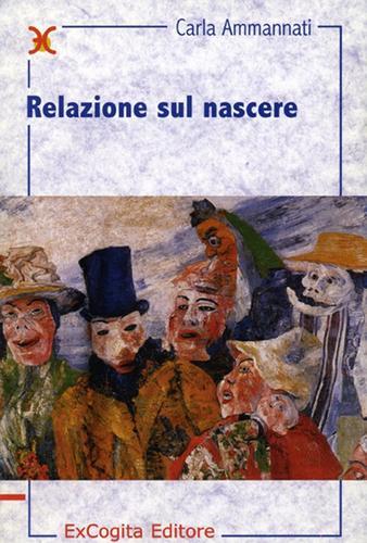 Relazione sul nascere di Carla Ammannati edito da ExCogita