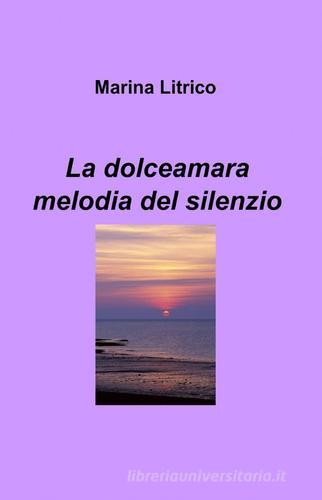 La dolceamara melodia del silenzio di Marina Litrico edito da ilmiolibro self publishing