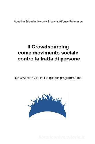 Il crowdsourcing come movimento sociale contro la tratta di persone. CROWD4PEOPLE: un quadro programmatico di Agustina Brizuela, Horacio Brizuela, Alfonso Palomares edito da ilmiolibro self publishing