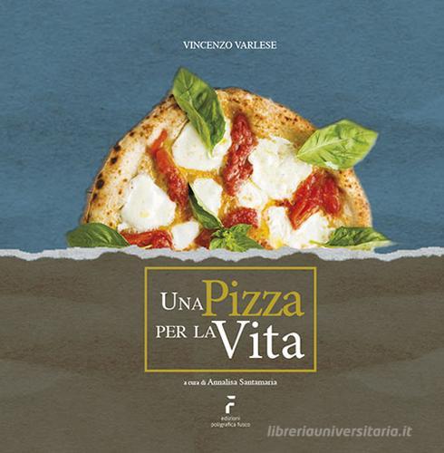 Una pizza per la vita di Vincenzo Varlese edito da Poligrafica Fusco