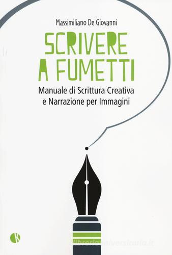 Scrivere a fumetti. Manuale di scrittura creativa e narrazione per immagini di Massimiliano De Giovanni edito da Kappalab