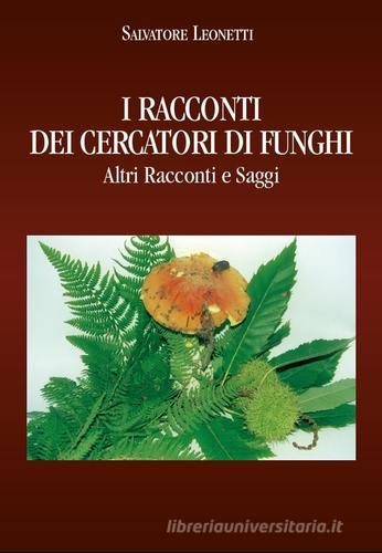 I racconti dei cercatori di funghi. Altri racconti e saggi di Salvatore Leonetti edito da Autopubblicato