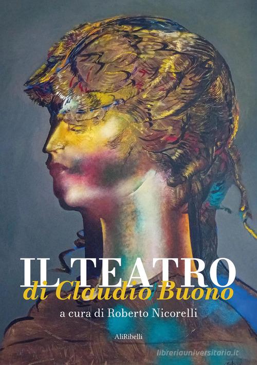 Il teatro di Claudio Buono di Claudio Buono edito da Ali Ribelli Edizioni