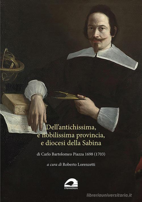 Dell'antichissima, e nobilissima provincia, e diocesi della Sabina di Carlo Bartolomeo Piazza 1698 (1703) di Carlo Bartolomeo Piazza edito da Il Formichiere