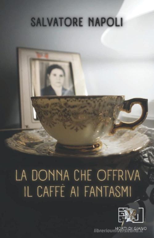 La donna che offriva il caffè ai fantasmi di Salvatore Napoli edito da Horti di Giano