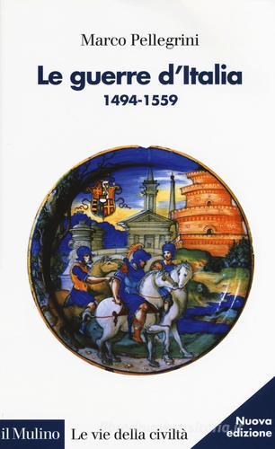 Le guerre d'Italia 1494-1559 di Marco Pellegrini edito da Il Mulino